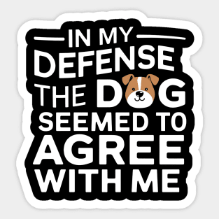 In My Defense Dog Agree With Me Funny Sarcastic Sticker